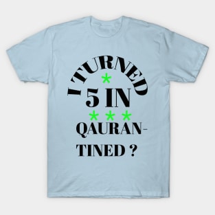 I turned 5 in quarantined ? T-Shirt